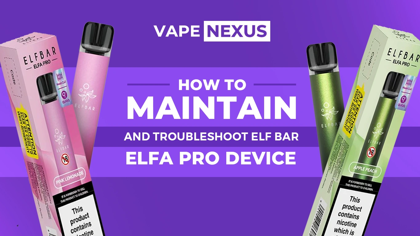 How to Maintain and Troubleshoot Elf Bar Elfa Pro Device
