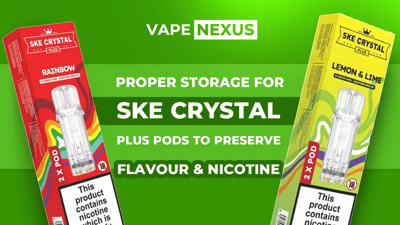 Proper Storage for SKE Crystal Plus Pods to Preserve Flavour & Nicotine
